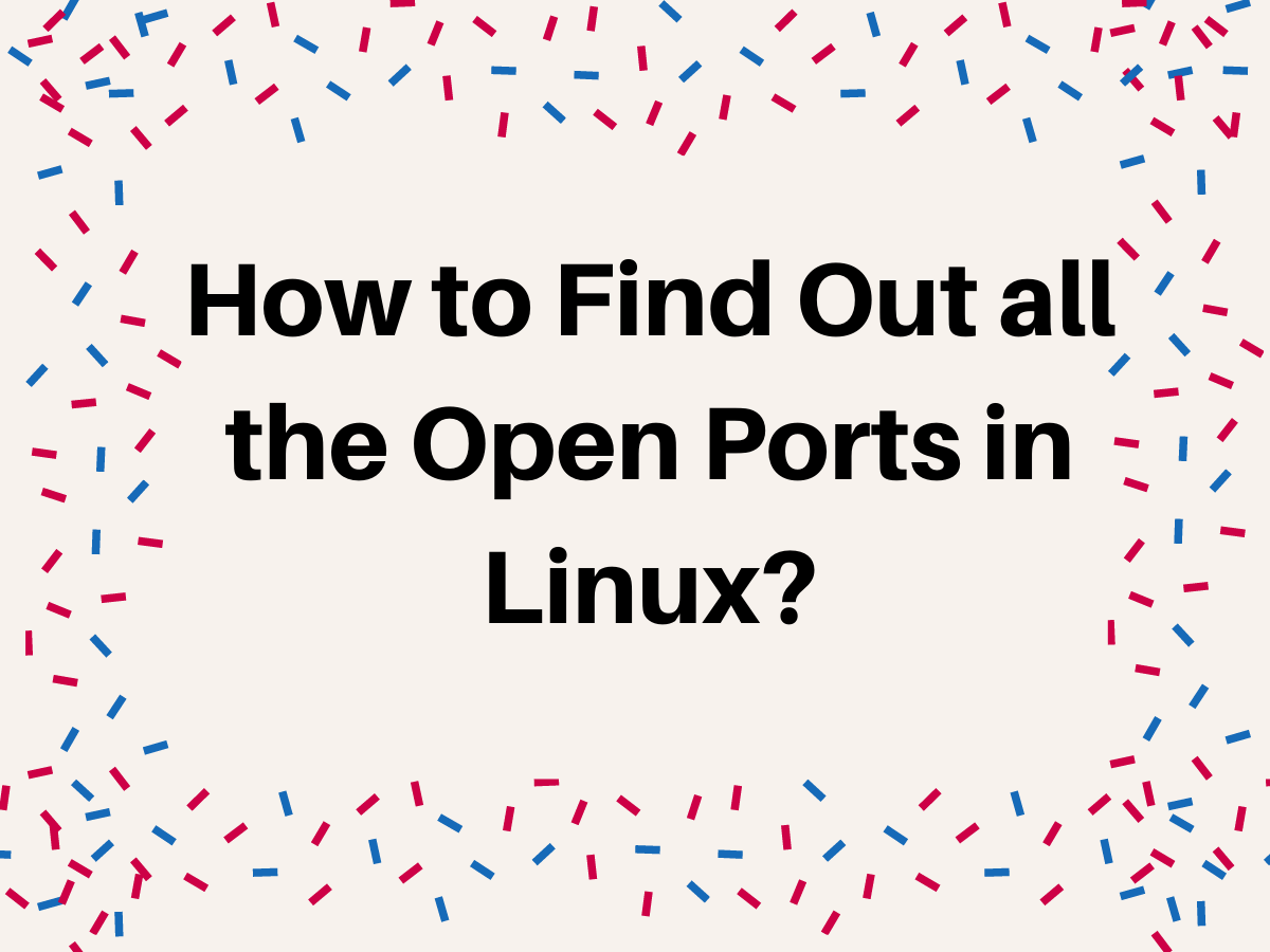 How to Find Out all the Open Ports in Linux? LinuxForDevices