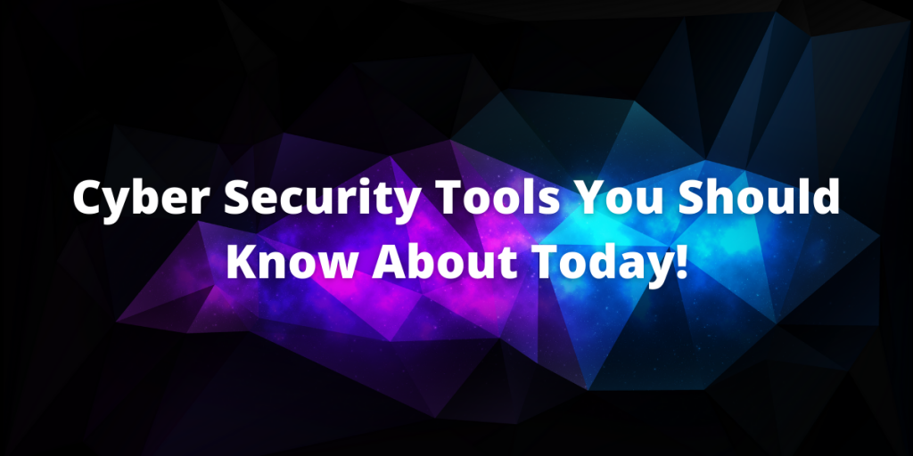 Cyber Security Tools You Should Know About Today!