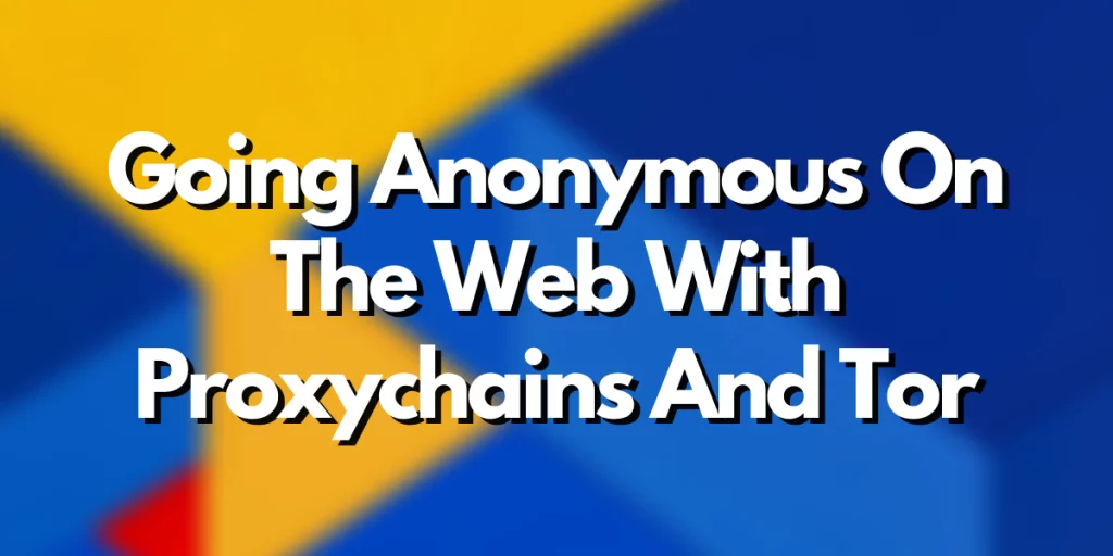 Going Anonymous On The Web With Proxychains And Tor