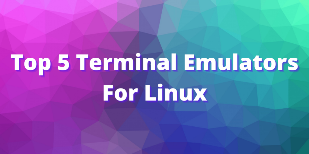 Top 5 Terminal Emulators For Linux