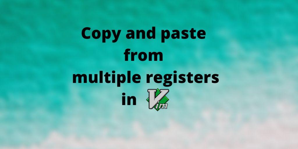 Copy And Paste From Multiple Registers In Vim And Neovim