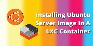Installing Ubuntu Server Image In A LXC Container