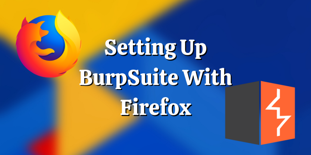 Setting Up BurpSuite With Firefox