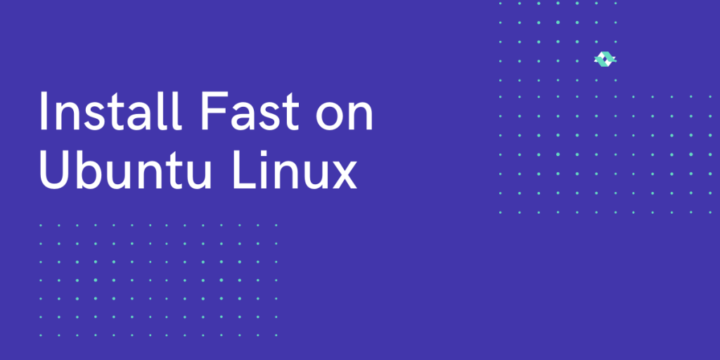 Install Fast On Ubuntu Linux