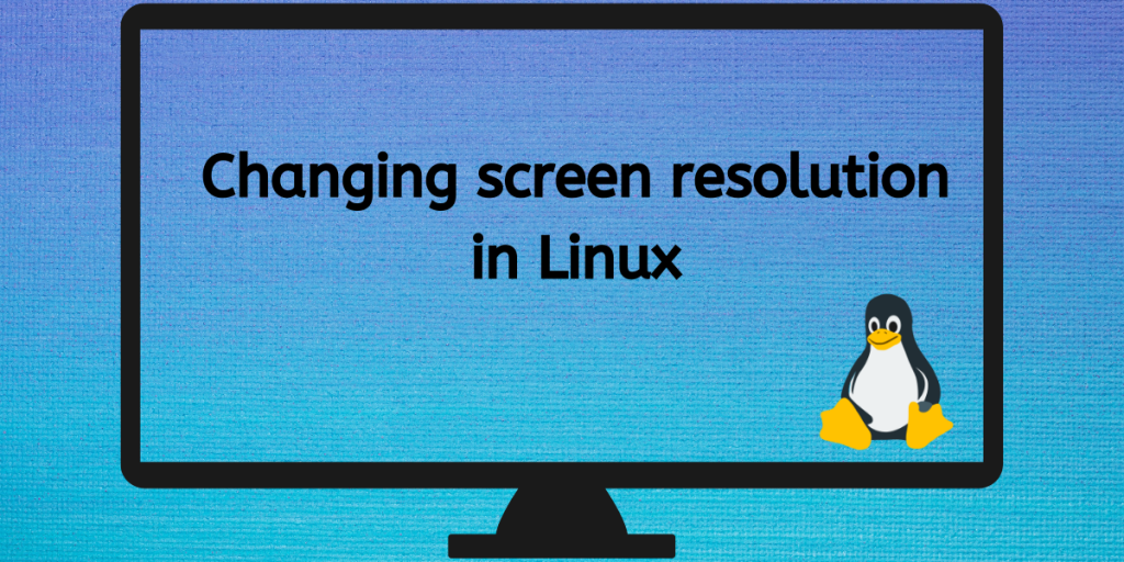 Changing Screen Resolution In Linux