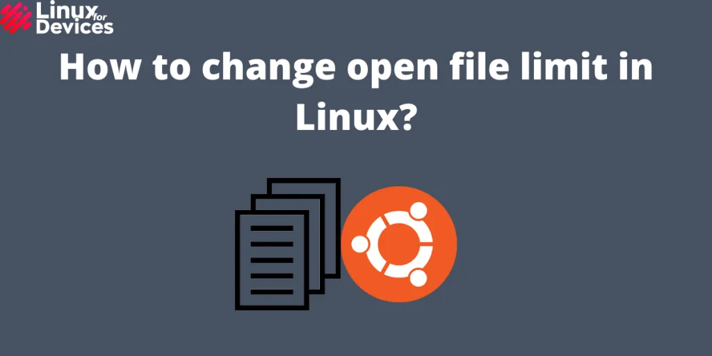 how-to-change-open-file-limit-in-linux-linuxfordevices