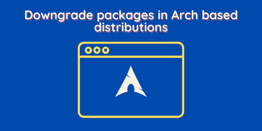 Downgrade Packages In Arch Based Distributions