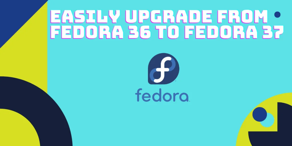 Easily Upgrade From Fedora 36 To Fedora 37