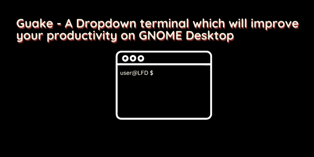 Guake A Dropdown Terminal Which Will Improve Your Productivity On GNOME Desktop