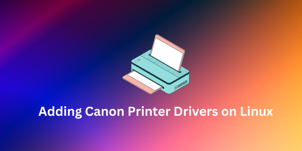 Installing Canon Printer Drivers on Linux: A Step-by-Step Guide ...