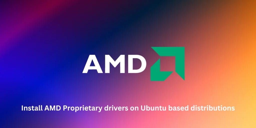 Install AMD Proprietary Drivers On Ubuntu Based Distributions
