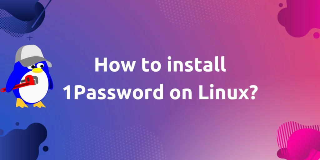 How To Install 1Password In Linux