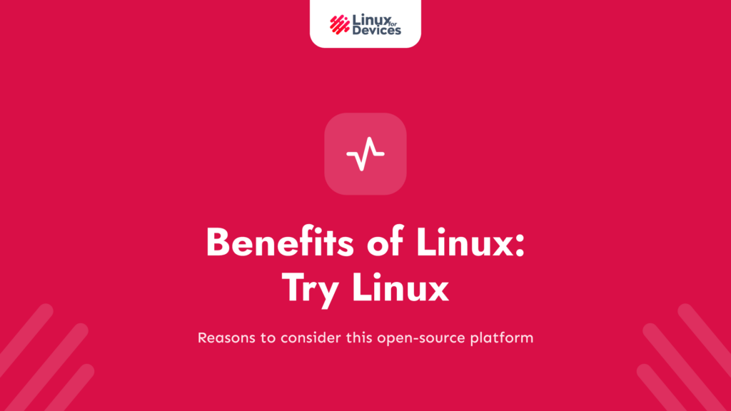 Top 7 Benefits of Linux – You Should Try Linux