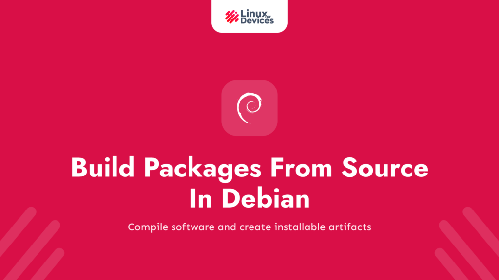 Build Packages From Source In Debian [Easy Step-By-Step Guide]