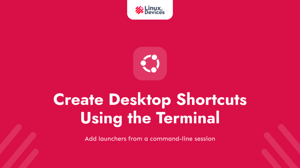 Create Desktop Shortcuts Using The Terminal on Ubuntu