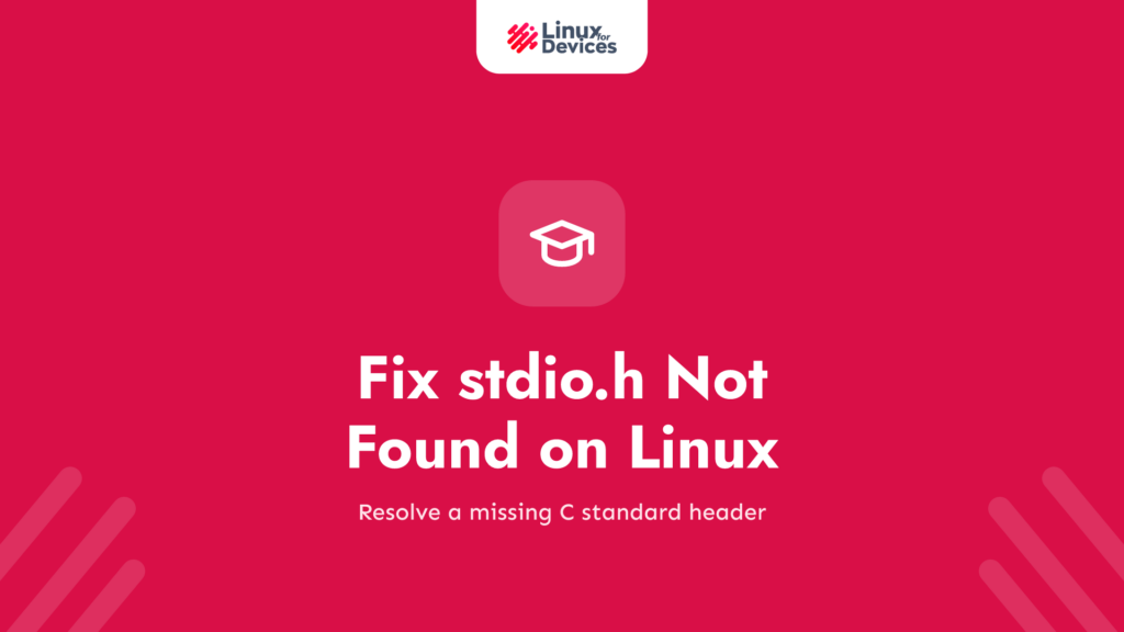 How to Fix stdio.h Not Found on Linux