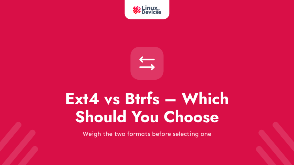 Ext4 vs Btrfs Filesystems – Which one should you choose?
