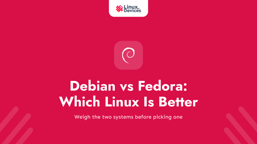 Debian vs Fedora – Which Linux Distribution is better in 2024?