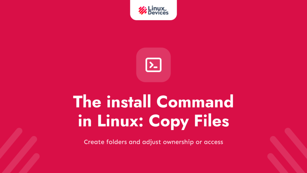 The install command in Linux – Copy files, Create Directories, Change User permissions and File ownerships