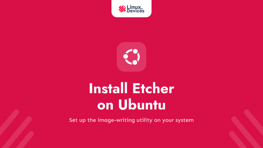 How to Install Etcher on Ubuntu – A Complete Step-By-Step Guide