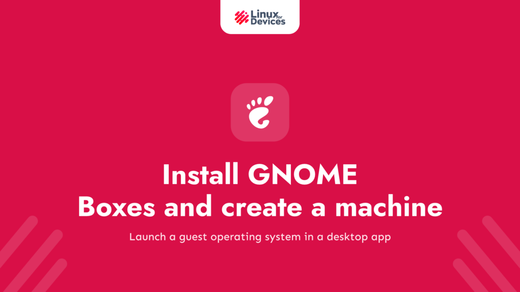 Install GNOME Boxes on Linux and create a virtual machine