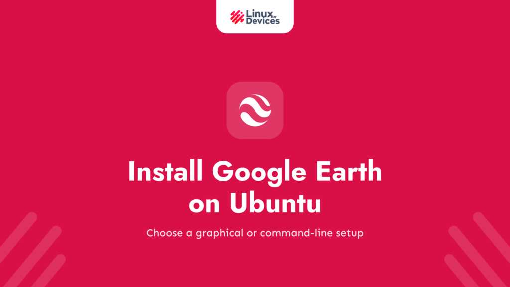 How to Install Google Earth on Ubuntu 21.10? [GUI & CLI]