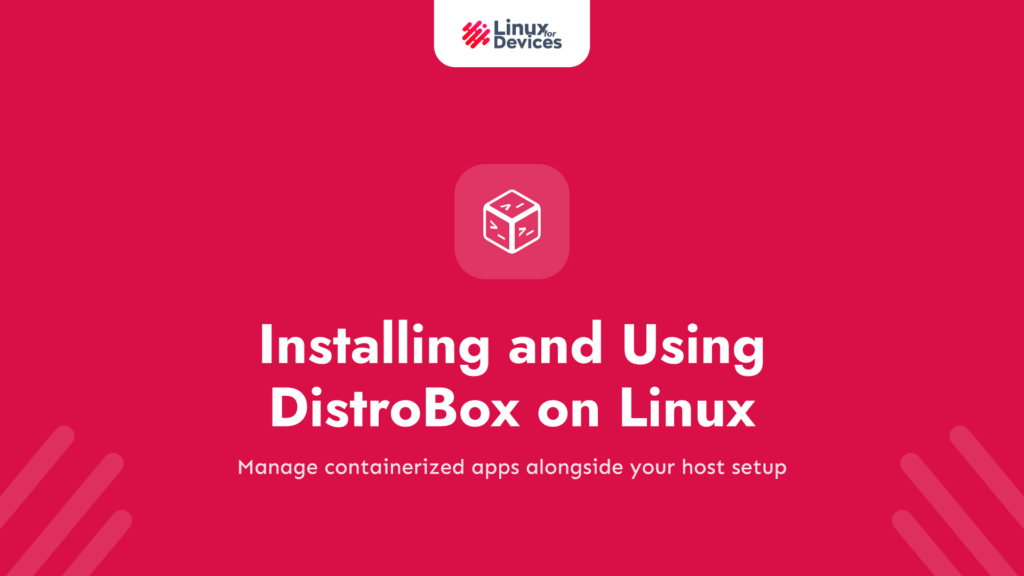 Ultimate Guide to Installing and Using DistroBox on Linux