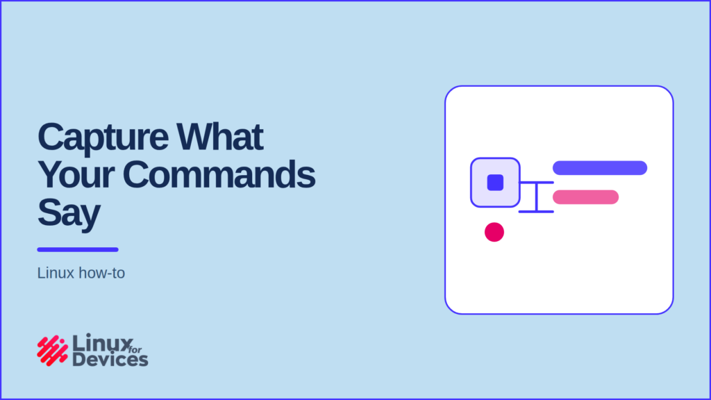 LinuxForDevices featured banner: Capture What Your Commands Say