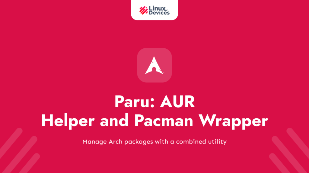 Paru: The Better AUR Helper and Pacman Wrapper for Arch Linux