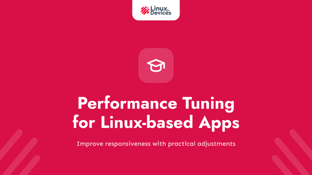 Performance Tuning for Linux-based Apps: Tips & Tricks