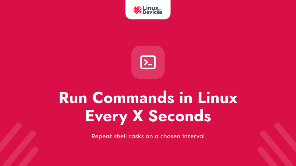 How To Run Commands in Linux Every X Seconds?
