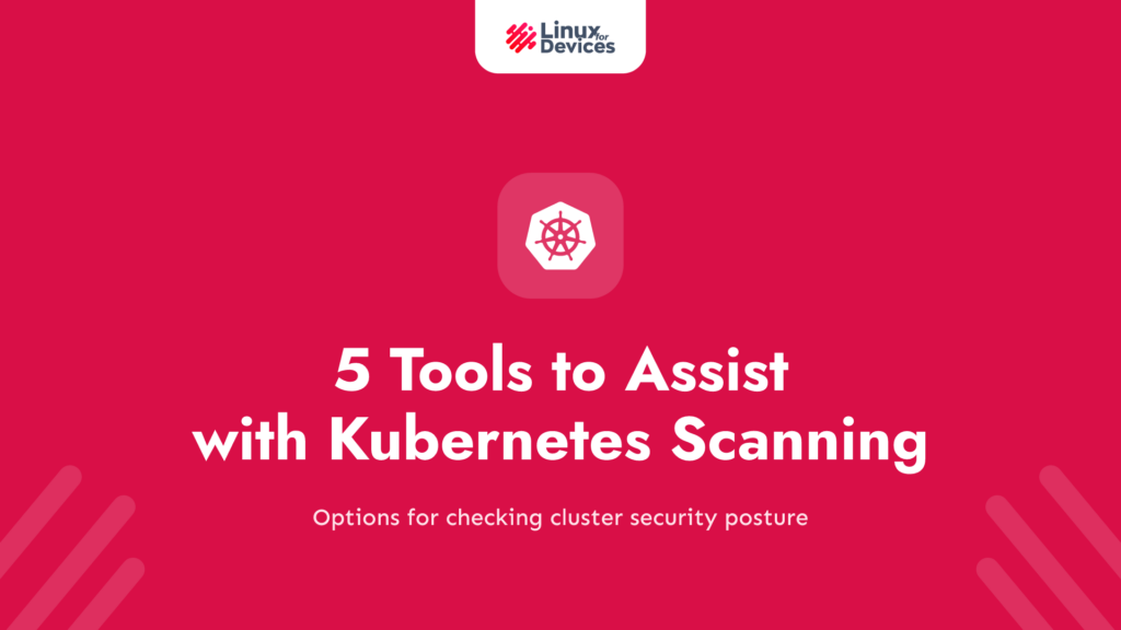 5 Tools to Assist with Kubernetes Cluster Scanning
