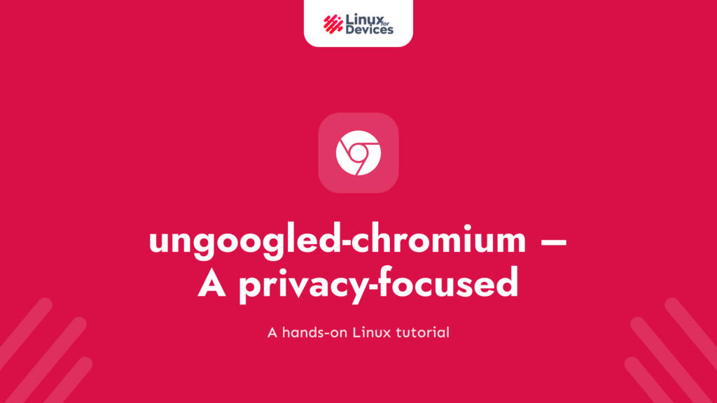 ungoogled-chromium – A privacy-focused alternative of Google Chrome