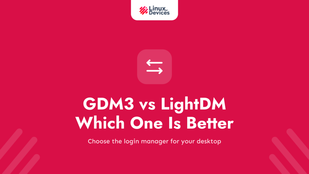 GDM3 vs LightDM Which One Is Better?